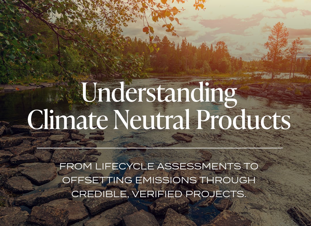 Understanding Climate Neutral Products. From lifecyle assessments to offsetting emissions through credible verified projects.